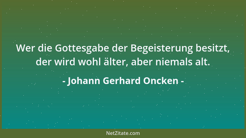 Johann Gerhard Oncken - Wer die Gottesgabe der Begeisterung besitzt, der wird wohl älter, aber niemals alt....