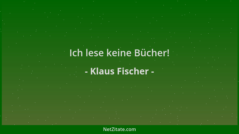 Klaus Fischer - Ich lese keine Bücher!...