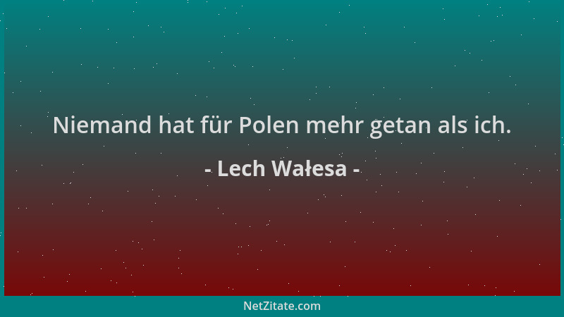 Lech Wałesa - Niemand hat für Polen mehr getan als ich....