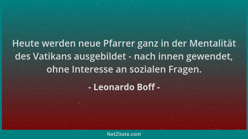 Leonardo Boff - Heute werden neue Pfarrer ganz in der Mentalität des Vatikans ausgebildet - nach innen gewendet, ohne Inter...