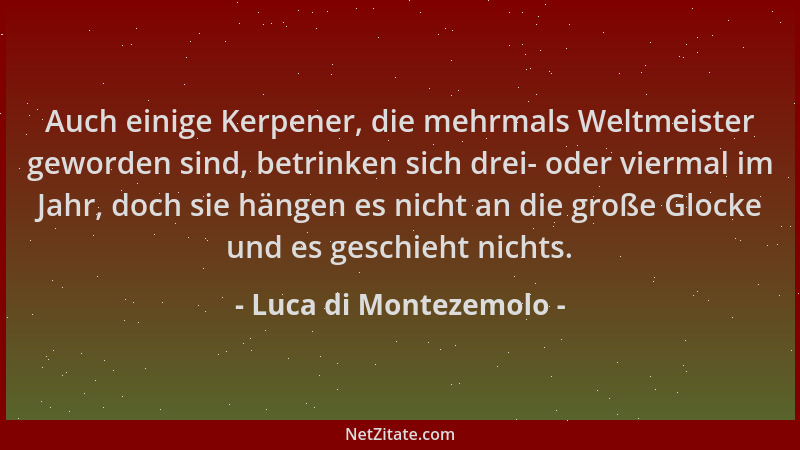 Luca di Montezemolo - Auch einige Kerpener, die mehrmals Weltmeister geworden sind, betrinken sich drei- oder viermal im Ja...