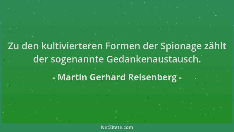 Martin Gerhard Reisenberg - Zu den kultivierteren Formen der Spionage zählt der sogenannte Gedankenaustausch....