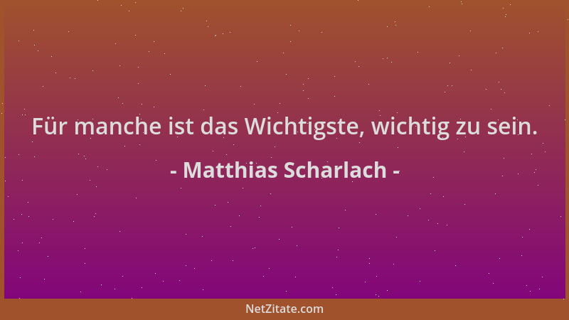 Matthias Scharlach - Für manche ist das Wichtigste, wichtig zu sein....