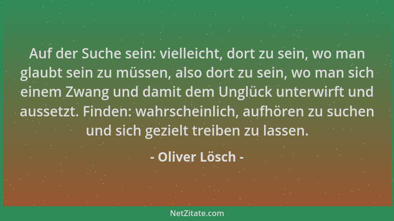 Oliver Lösch - Auf der Suche sein: vielleicht, dort zu sein, wo man glaubt sein zu müssen, also dort zu sein, wo man sich e...