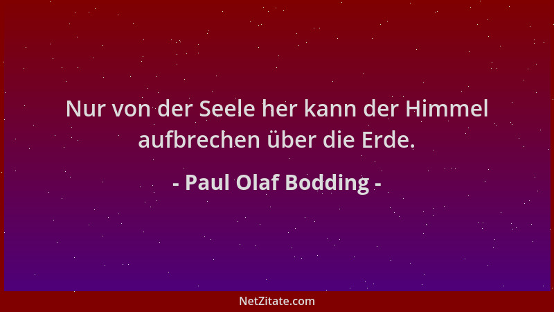 Paul Olaf Bodding - Nur von der Seele her kann der Himmel aufbrechen über die Erde....