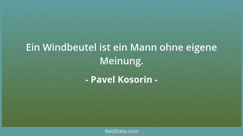 Pavel Kosorin - Ein Windbeutel ist ein Mann ohne eigene Meinung....