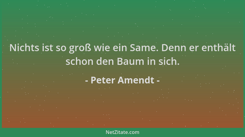 Peter Amendt - Nichts ist so groß wie ein Same. Denn er enthält schon den Baum in sich....