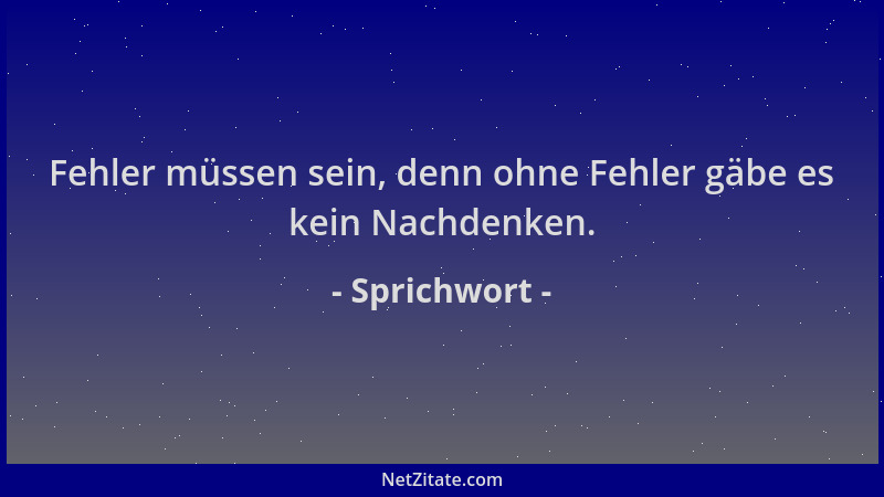 Sprichwort - Fehler müssen sein, denn ohne Fehler gäbe es kein Nachdenken....