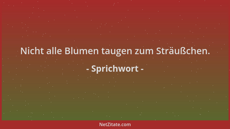 Sprichwort - Nicht alle Blumen taugen zum Sträußchen....