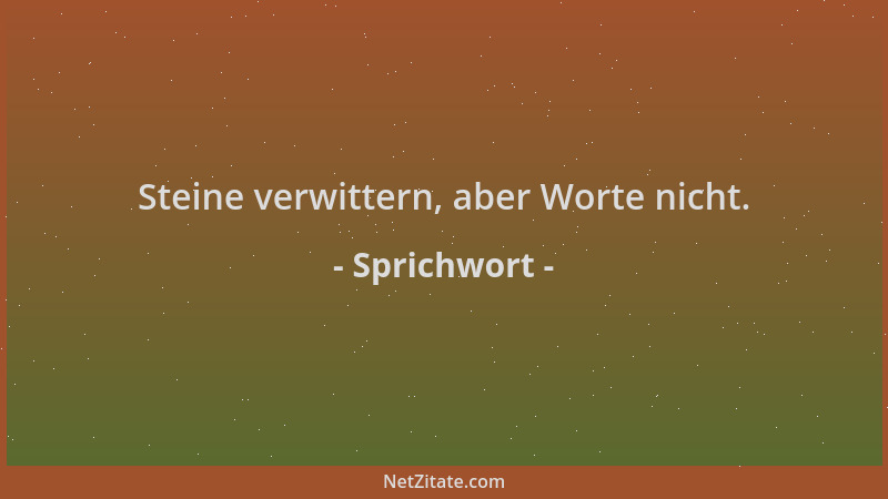Sprichwort - Steine verwittern, aber Worte nicht....
