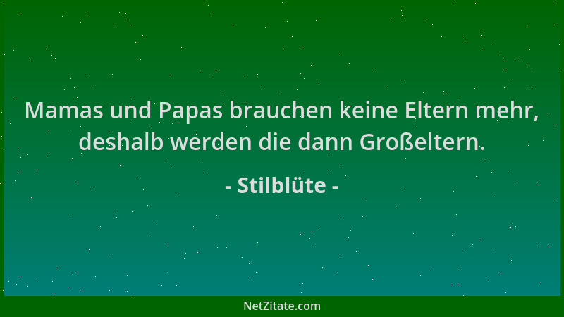 Stilblüte - Mamas und Papas brauchen keine Eltern mehr, deshalb werden die dann Großeltern....