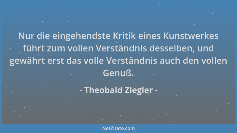 Theobald Ziegler - Nur die eingehendste Kritik eines Kunstwerkes führt zum vollen Verständnis desselben, und gewährt erst d...