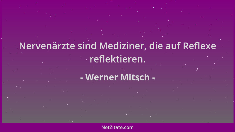 Werner Mitsch - Nervenärzte sind Mediziner, die auf Reflexe reflektieren....