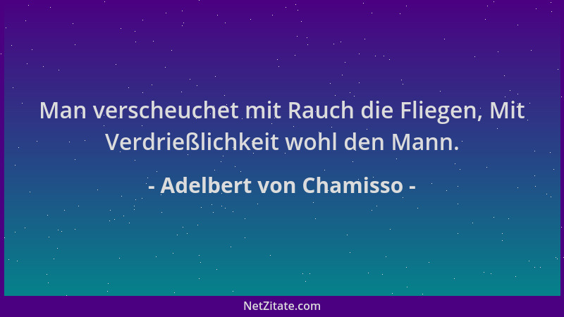 Adelbert von Chamisso - Man verscheuchet mit Rauch die Fliegen, Mit Verdrießlichkeit wohl den Mann....