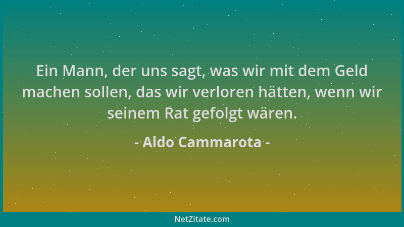 Aldo Cammarota - Ein Mann, der uns sagt, was wir mit dem Geld machen sollen, das wir verloren hätten, wenn wir seinem Rat g...