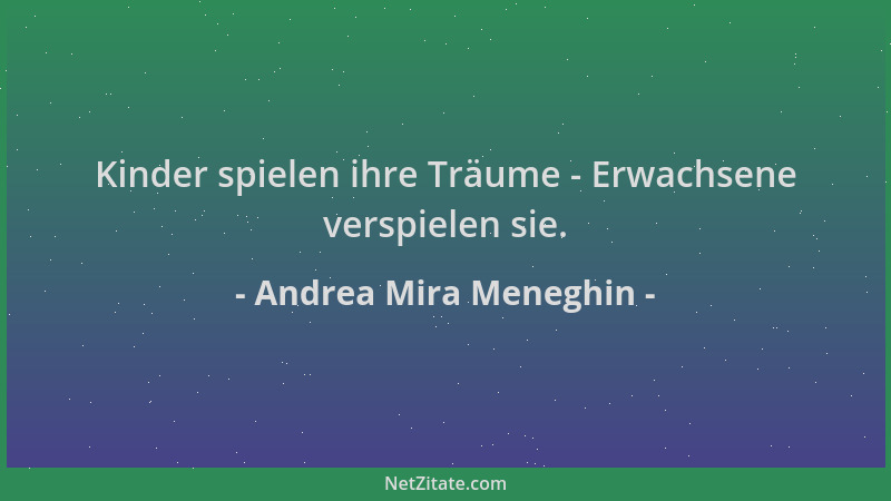 Andrea Mira Meneghin - Kinder spielen ihre Träume - Erwachsene verspielen sie....