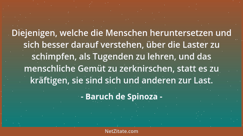 Baruch de Spinoza - Diejenigen, welche die Menschen heruntersetzen und sich besser darauf verstehen, über die Laster zu sch...