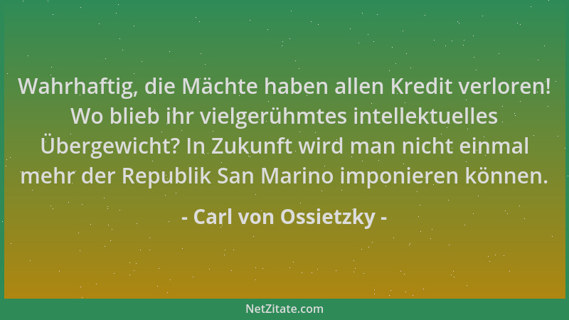 Carl von Ossietzky - Wahrhaftig, die Mächte haben allen Kredit verloren! Wo blieb ihr vielgerühmtes intellektuelles Übergew...