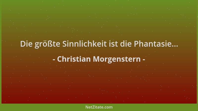 Christian Morgenstern - Die größte Sinnlichkeit ist die Phantasie......