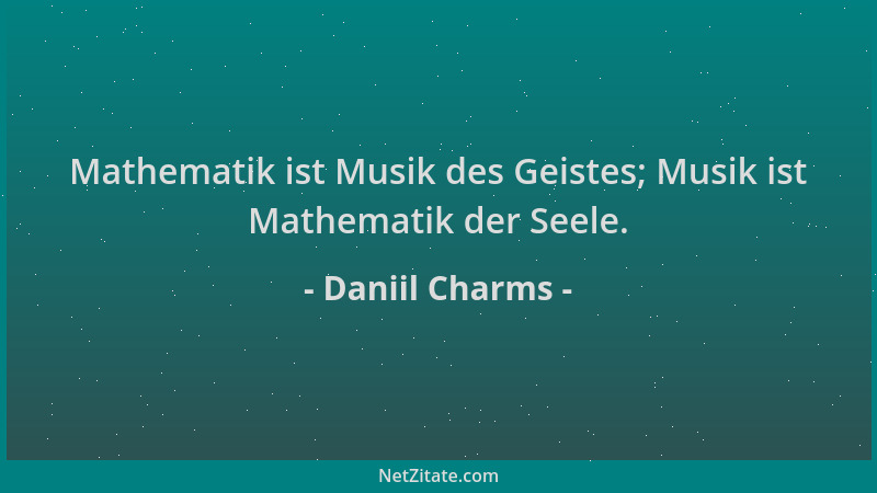 Daniil Charms - Mathematik ist Musik des Geistes; Musik ist Mathematik der Seele....