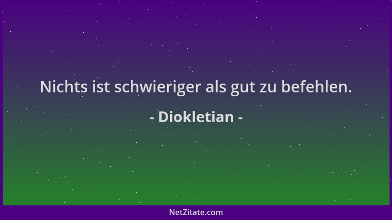 Diokletian - Nichts ist schwieriger als gut zu befehlen....