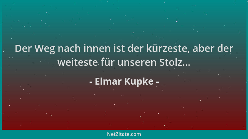 Elmar Kupke - Der Weg nach innen ist der kürzeste, aber der weiteste für unseren Stolz......