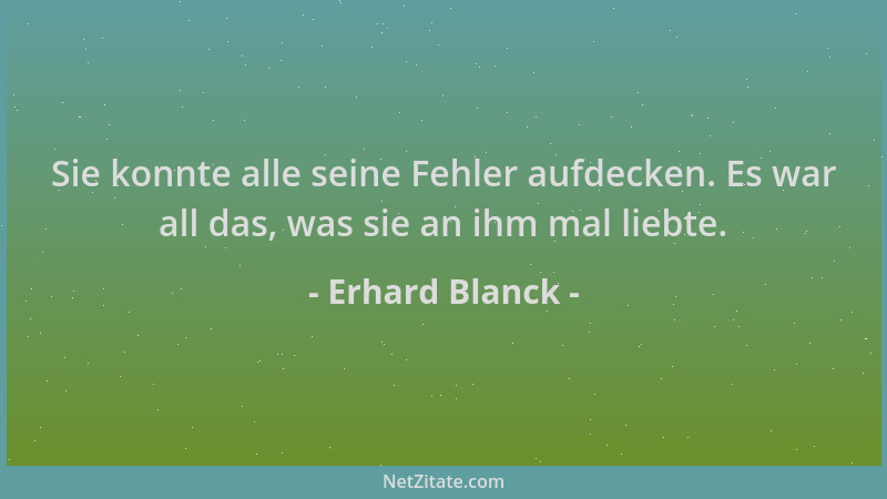 Erhard Blanck - Sie konnte alle seine Fehler aufdecken. Es war all das, was sie an ihm mal liebte....