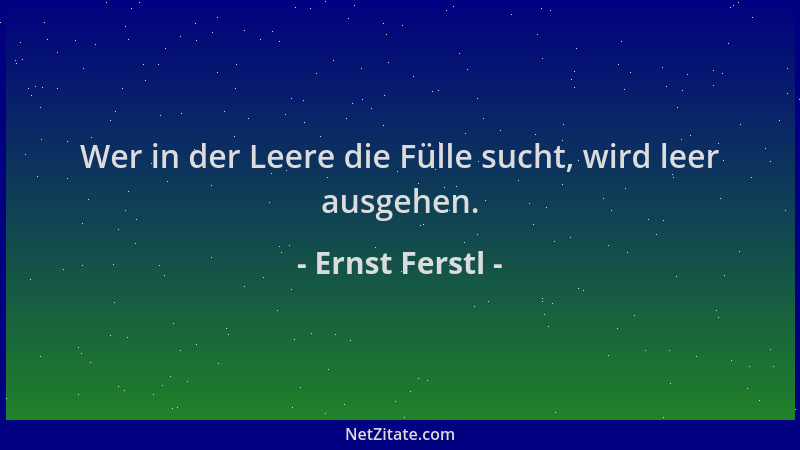 Ernst Ferstl - Wer in der Leere die Fülle sucht, wird leer ausgehen....