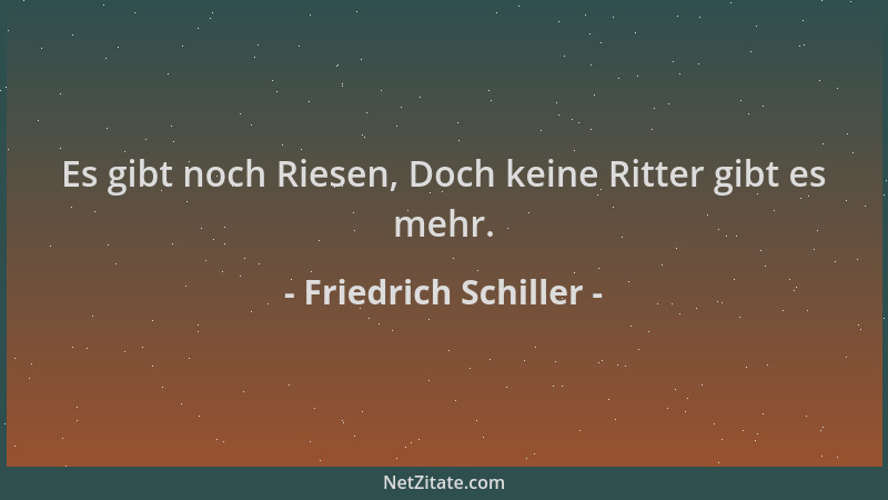 Friedrich Schiller - Es gibt noch Riesen, Doch keine Ritter gibt es mehr....