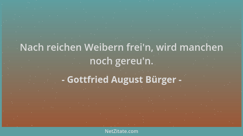 Gottfried August Bürger - Nach reichen Weibern frei 'n, wird manchen noch gereu 'n....
