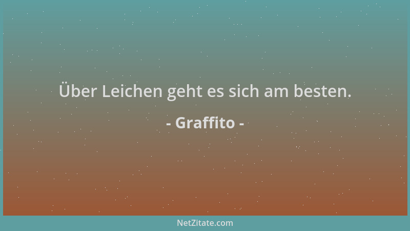 Graffito - Über Leichen geht es sich am besten....