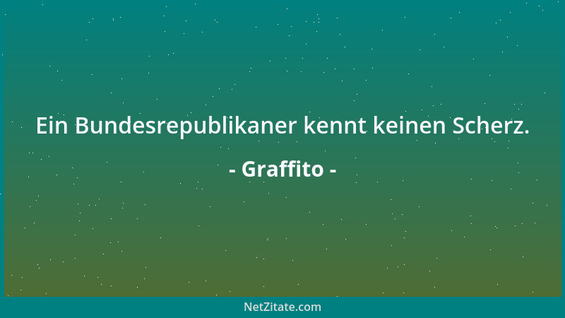 Graffito - Ein Bundesrepublikaner kennt keinen Scherz....