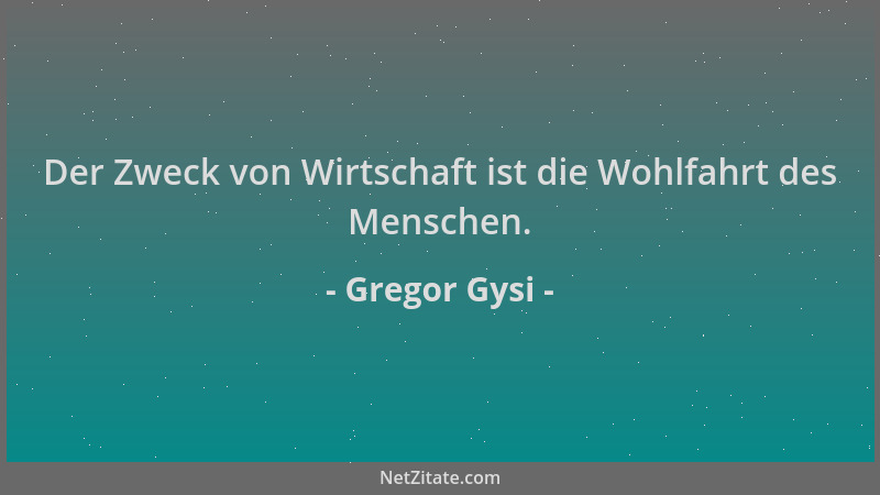 Gregor Gysi - Der Zweck von Wirtschaft ist die Wohlfahrt des Menschen....
