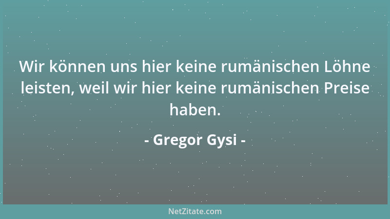 Gregor Gysi - Wir können uns hier keine rumänischen Löhne leisten, weil wir hier keine rumänischen Preise haben....