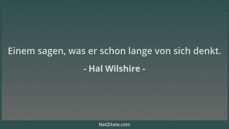 Hal Wilshire - Einem sagen, was er schon lange von sich denkt....