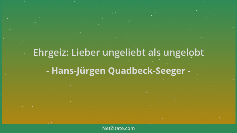 Hans-Jürgen Quadbeck-Seeger - Ehrgeiz: Lieber ungeliebt als ungelobt...