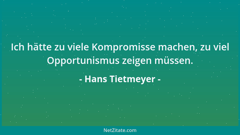 Hans Tietmeyer - Ich hätte zu viele Kompromisse machen, zu viel Opportunismus zeigen müssen....