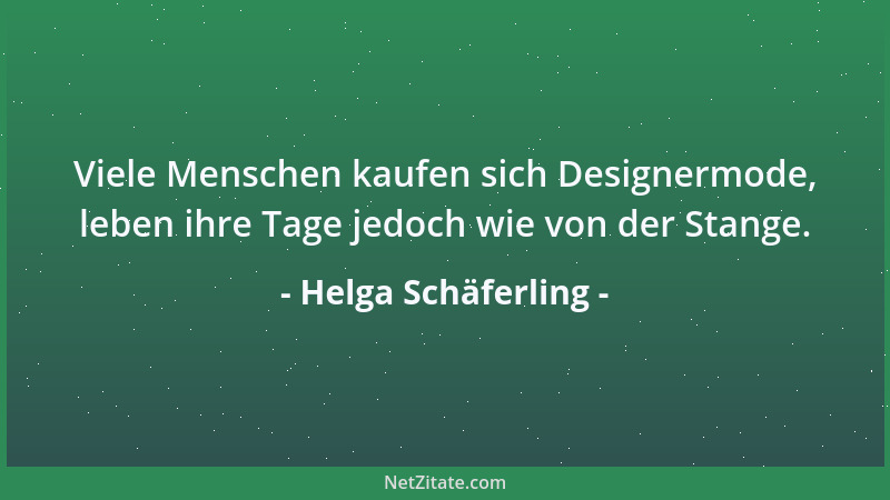 Helga Schäferling - Viele Menschen kaufen sich Designermode, leben ihre Tage jedoch wie von der Stange....
