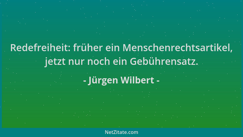 Jürgen Wilbert - Redefreiheit: früher ein Menschenrechtsartikel, jetzt nur noch ein Gebührensatz....