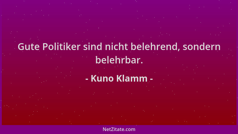 Kuno Klamm - Gute Politiker sind nicht belehrend, sondern belehrbar....