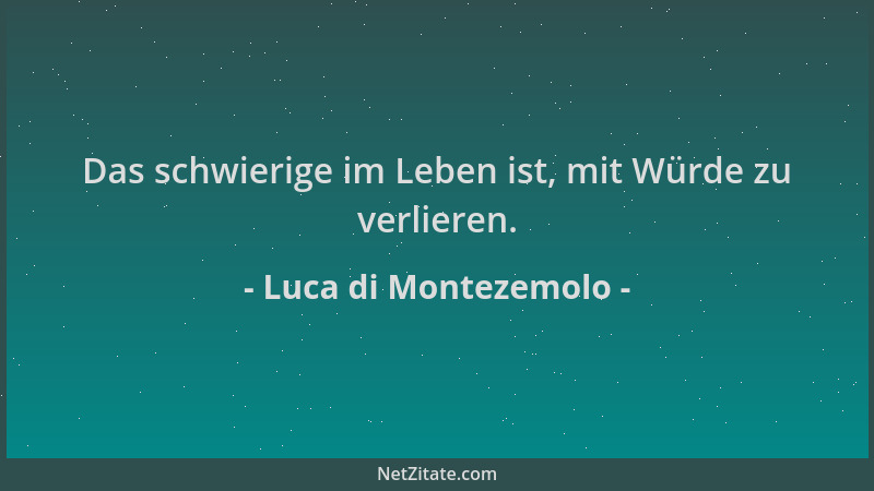 Luca di Montezemolo - Das schwierige im Leben ist, mit Würde zu verlieren....