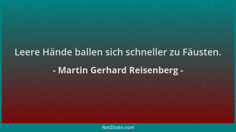 Martin Gerhard Reisenberg - Leere Hände ballen sich schneller zu Fäusten....