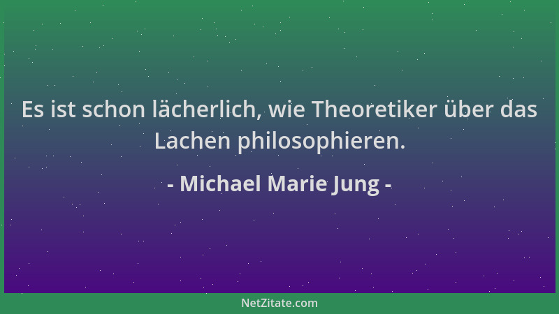 Michael Marie Jung - Es ist schon lächerlich, wie Theoretiker über das Lachen philosophieren....