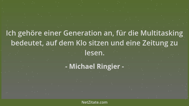 Michael Ringier - Ich gehöre einer Generation an, für die Multitasking bedeutet, auf dem Klo sitzen und eine Zeitung zu les...