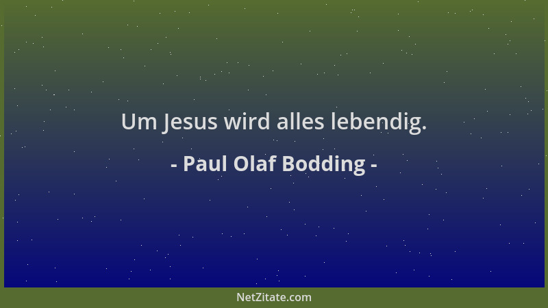 Paul Olaf Bodding - Um Jesus wird alles lebendig....