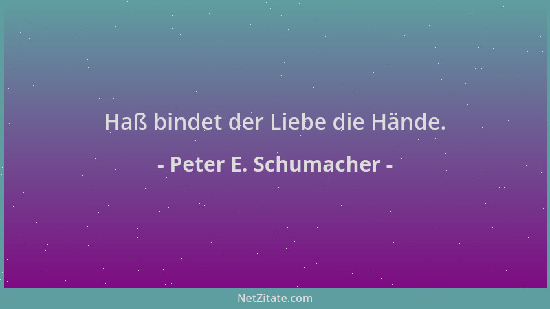 Peter E. Schumacher - Haß bindet der Liebe die Hände....