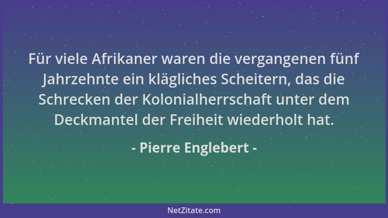 Pierre Englebert - Für viele Afrikaner waren die vergangenen fünf Jahrzehnte ein klägliches Scheitern, das die Schrecken de...