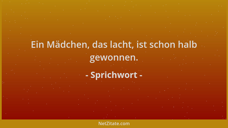 Sprichwort - Ein Mädchen, das lacht, ist schon halb gewonnen....