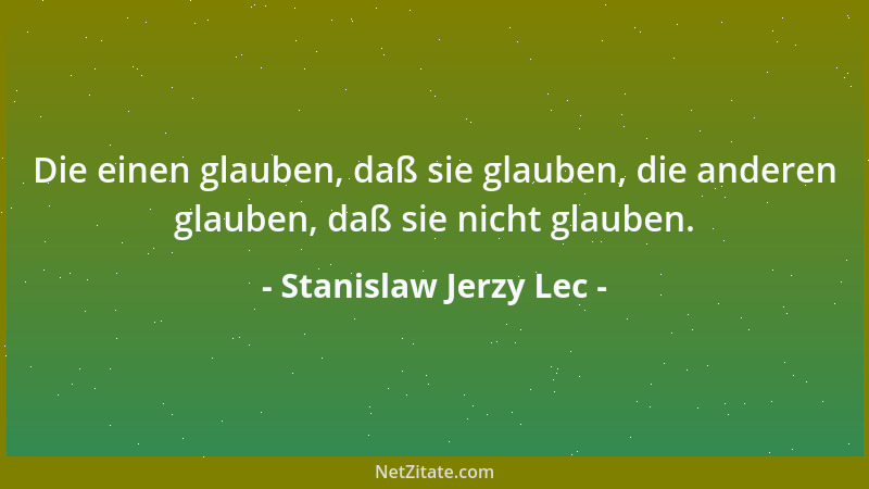 Stanislaw Jerzy Lec - Die einen glauben, daß sie glauben, die anderen glauben, daß sie nicht glauben....