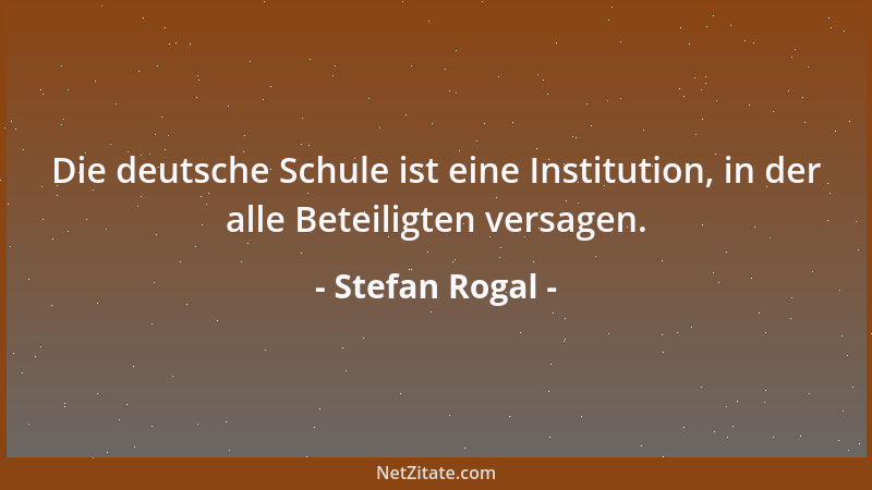 Stefan Rogal - Die deutsche Schule ist eine Institution, in der alle Beteiligten versagen....